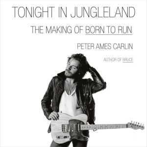 Tonight in Jungleland: The Making of Born to Run