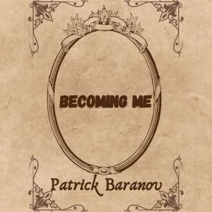 Becoming Me, Patrick Baranov