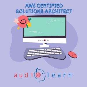 AWS Certified Solutions Architect AudioLearn: Complete Review for the Amazon Web Services Certified Solutions Architect - Asso