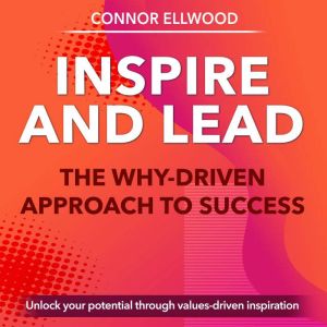 Inspire and Lead: The Why-Driven Approach to Success: Achieve excellence! Enjoy inspiring audio lessons with Inspire and Lead: