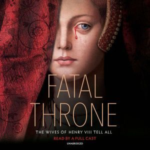 Fatal Throne The Wives of Henry VIII..., Candace Fleming