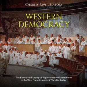 Western Democracy: The History and Legacy of Representative Governments in the West from the Ancient World to Today, Charles River Editors