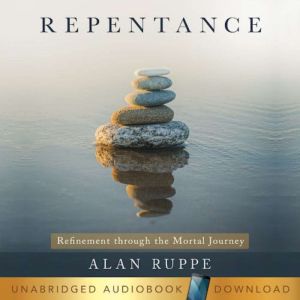 Repentance: Refinement through the Mortal Journey
