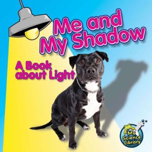 Me and My Shadow A Book about Light, Buffy Silverman