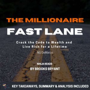 Summary: The Millionaire Fastlane: Crack the Code to Wealth and Live Rich for a Lifetime by MJ DeMarco: Key Takeaways, Summary