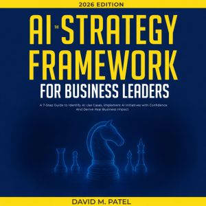 The AI Strategy Framework for Busines..., David M. Patel