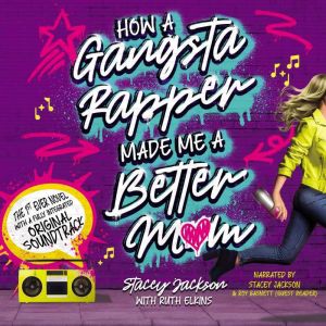 How A Gangsta Rapper Made Me A Better Mom: (Integrated Musical Edition)