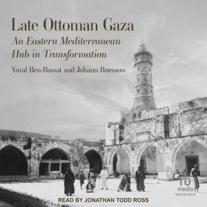 Late Ottoman Gaza: An Eastern Mediterranean Hub in Transformation