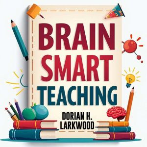 Brain Smart Teaching: Easy Tips for Better Learning: Master Learning with Brain Smart Teaching: Dynamic Audio Tips for Better