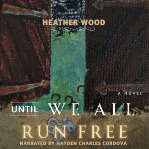 Until We All Run Free, Heather Wood