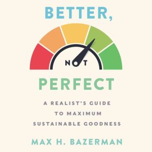 Better, Not Perfect, Max H. Bazerman