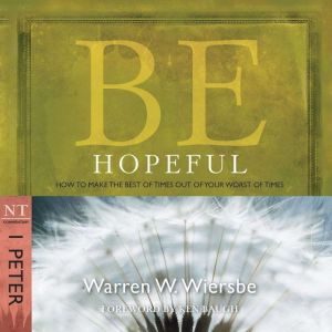 Be Hopeful (1 Peter): How to Make the Best of Times Out of Your Worst of Times