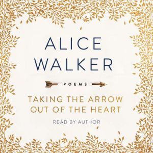 Taking the Arrow Out of the Heart, Alice Walker