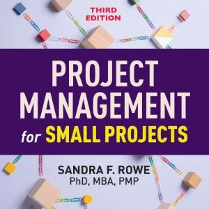 Project Management for Small Projects, Third Edition, Sandra F. Rowe
