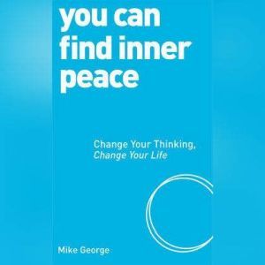 You Can Find Inner Peace: Change Your Thinking, Change Your Life