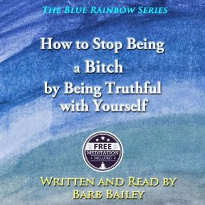 How to Stop Being A Bitch by Being Tr..., Barb Bailey