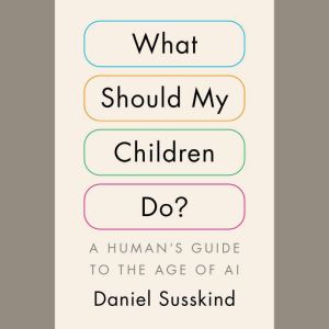 What Should My Children Do?, Daniel Susskind