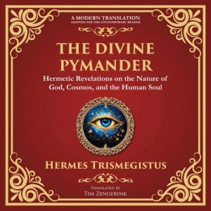 The Divine Pymander: The Hermetic Path to Wisdom and Spiritual Awakening - A Modern Translation - Adapted for the Contemporary