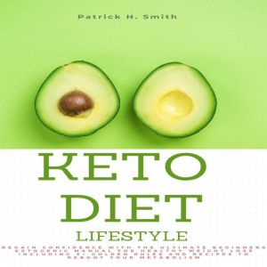 Keto Diet Lifestyle: Regain Confidence with the Ultimate Beginners Ketogenic Manual for Healthy Weight Loss Including 5 Golden