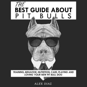 The Best Guide About Pit Bulls, Alex Diaz