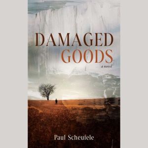 Damaged Goods A Novel, Paul Scheufele