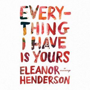 Everything I Have Is Yours, Eleanor Henderson