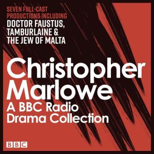 The Christopher Marlowe BBC Radio Drama Collection: Seven full-cast productions including Doctor Faustus, Tamburlaine & The Je