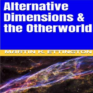 Alternative Dimensions  the Otherwor..., Martin K. Ettington