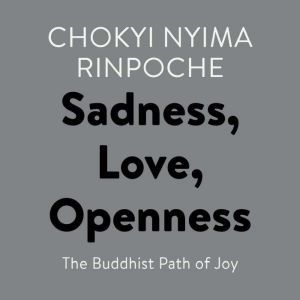 Sadness, Love, Openness, Chokyi Nyima Rinpoche