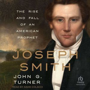 Joseph Smith: The Rise and Fall of an American Prophet