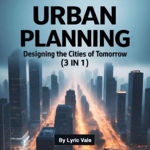 Urban Planning: Designing the Cities of Tomorrow (3 in 1)