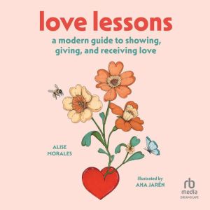 Love Lessons: A Modern Guide to Showing, Giving, and Receiving Love