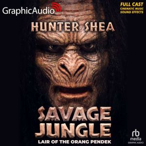 Savage Jungle: Lair Of The Orang Pendek [Dramatized Adaptation]