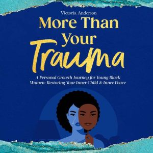 More Than Your Trauma: A Personal Growth Journey for Young Black Women Restoring Your Inner Child & Inner Peace