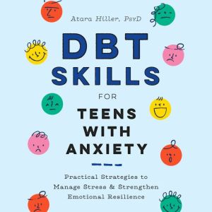 DBT Skills for Teens with Anxiety, Atara Hiller, PsyD
