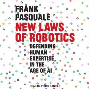 New Laws of Robotics: Defending Human Expertise in the Age of AI, Frank Pasquale