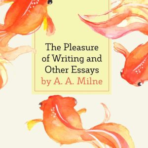 The Pleasure of Writing and Other Ess..., A. A. Milne