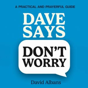 Dave Says 'Don't Worry': A Practical and Prayerful Guide