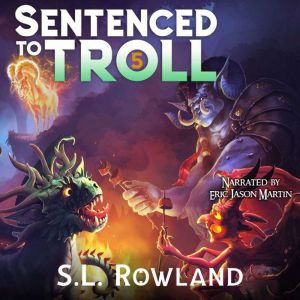 Sentenced to Troll 5: A LitRPG Adventure