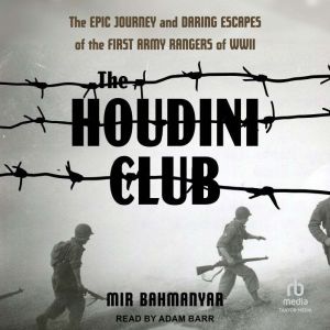 The Houdini Club: The Epic Journey and Daring Escapes of the First Army Rangers of WWII
