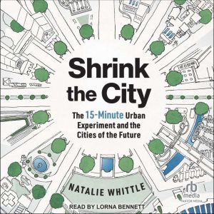 Shrink the City: The 15-Minute Urban Experiment and the Cities of the Future