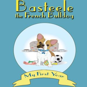 Basteele the French Bulldog My First..., Sharon Rojohn
