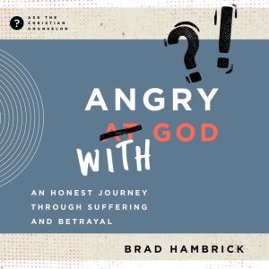 Angry with God: An Honest Journey through Suffering and Betrayal
