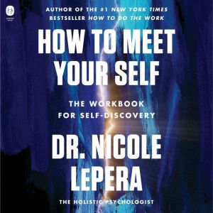 How to Meet Your Self The Workbook for Self-Discovery, Dr. Nicole LePera