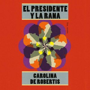 The El presidente y la rana Una nove..., Carolina de Robertis