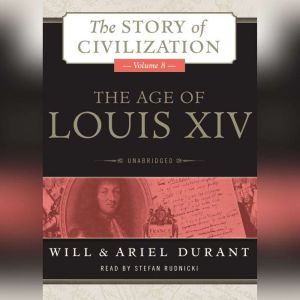 The Age of Louis XIV: A History of European Civilization in the Period of Pascal, Molire, Cromwell, Milton, Peter the Great, Newton, and Spinoza, 16481715, Will Durant; Ariel Durant