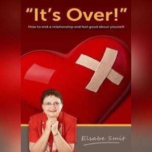It's Over.  How to End a Relationship and Feel Good About Yourself, Elsabe Smit