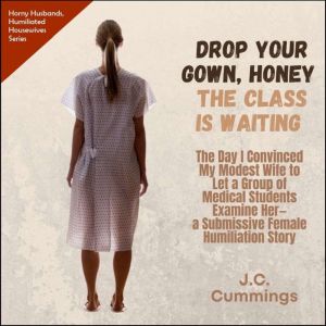 Drop Your Gown Honey... The Class Is ..., J.C. Cummings
