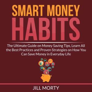 Smart Money Habits The Ultimate Guid..., Jill Morty