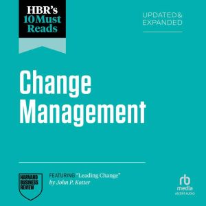 HBR's 10 Must Reads on Change Management, Updated and Expanded (featuring "Leading Change" by John P. Kotter)